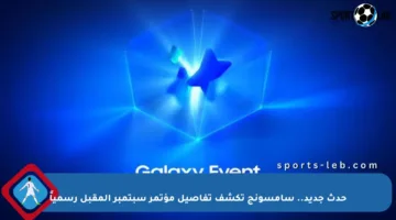 حدث جديد.. سامسونج تكشف تفاصيل مؤتمر سبتمبر المقبل رسمياً